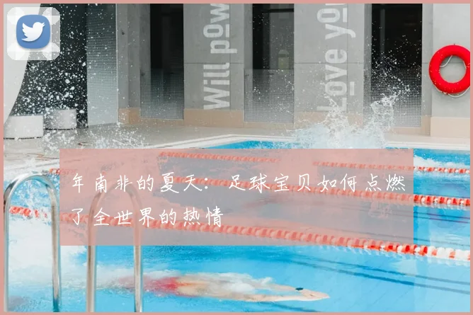 年南非的夏天：足球宝贝如何点燃了全世界的热情